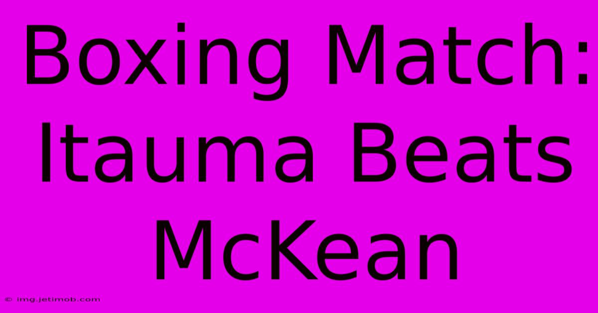 Boxing Match: Itauma Beats McKean