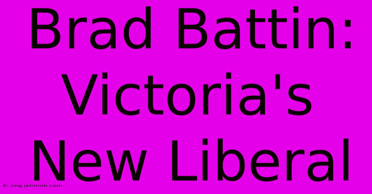 Brad Battin: Victoria's New Liberal