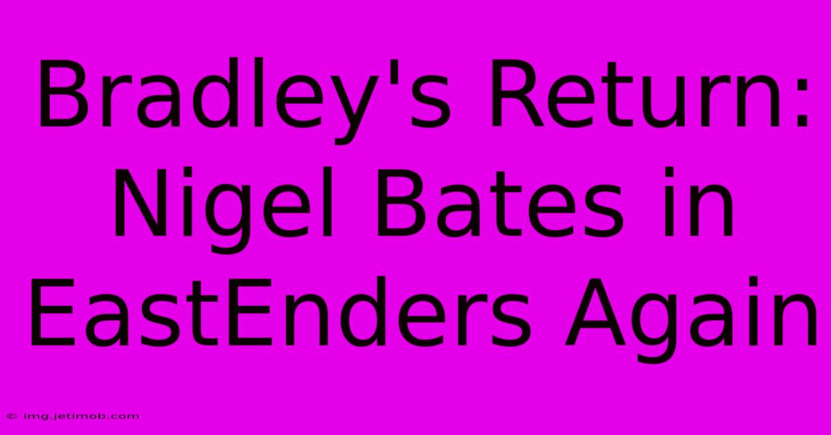 Bradley's Return: Nigel Bates In EastEnders Again