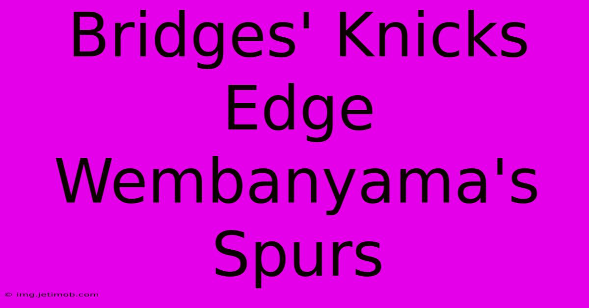 Bridges' Knicks Edge Wembanyama's Spurs