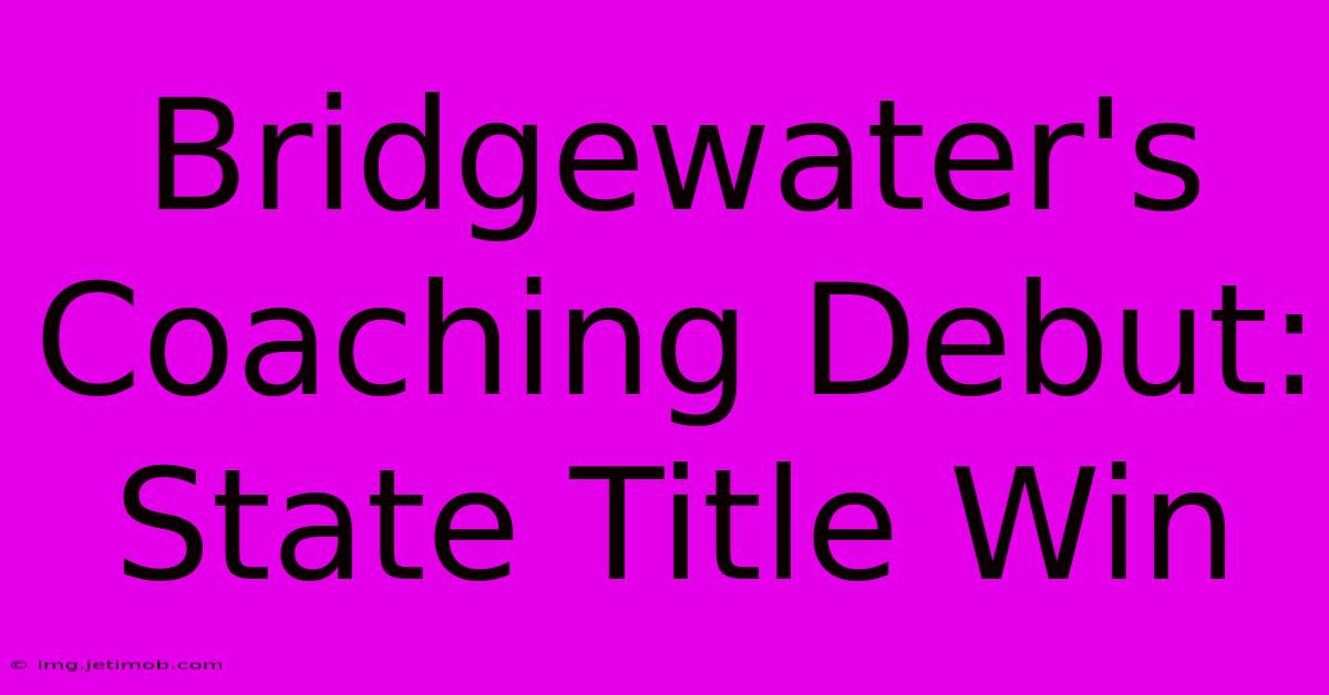 Bridgewater's Coaching Debut: State Title Win