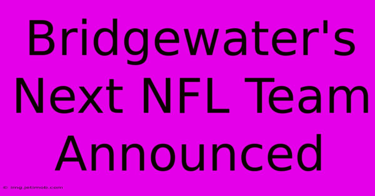 Bridgewater's Next NFL Team Announced