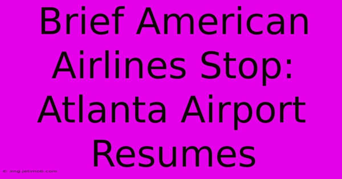 Brief American Airlines Stop: Atlanta Airport Resumes