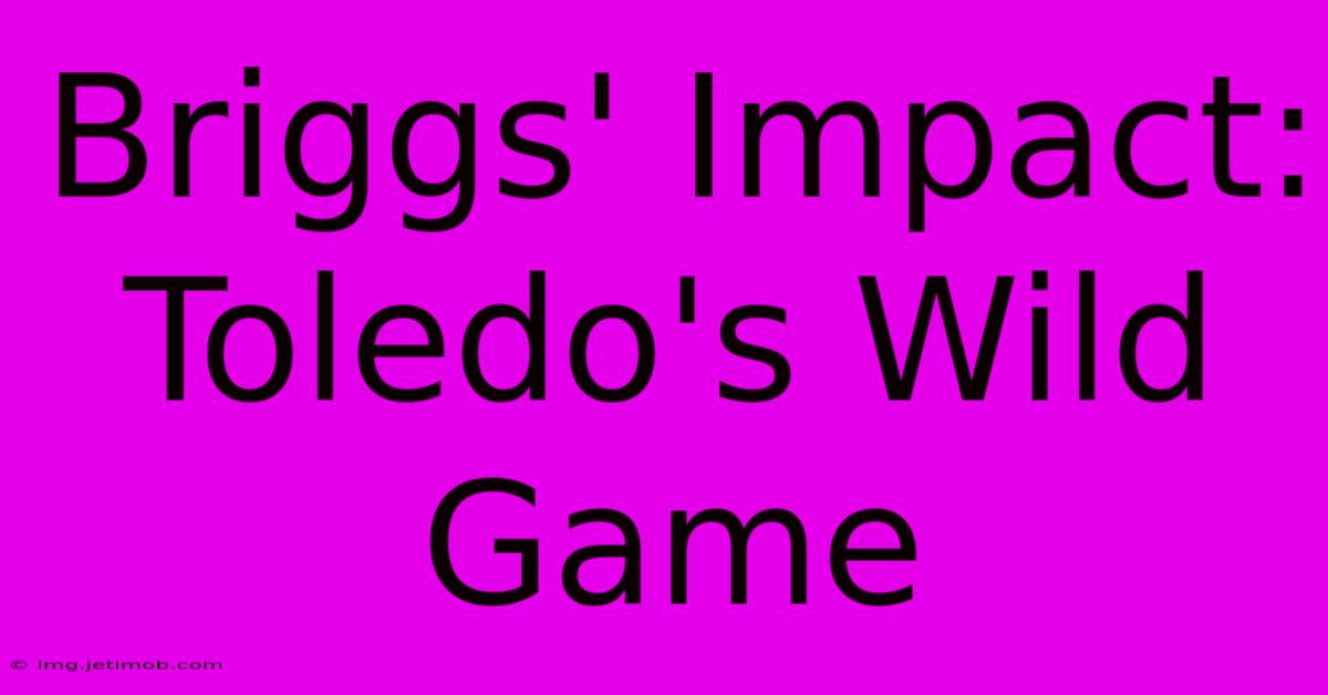 Briggs' Impact: Toledo's Wild Game