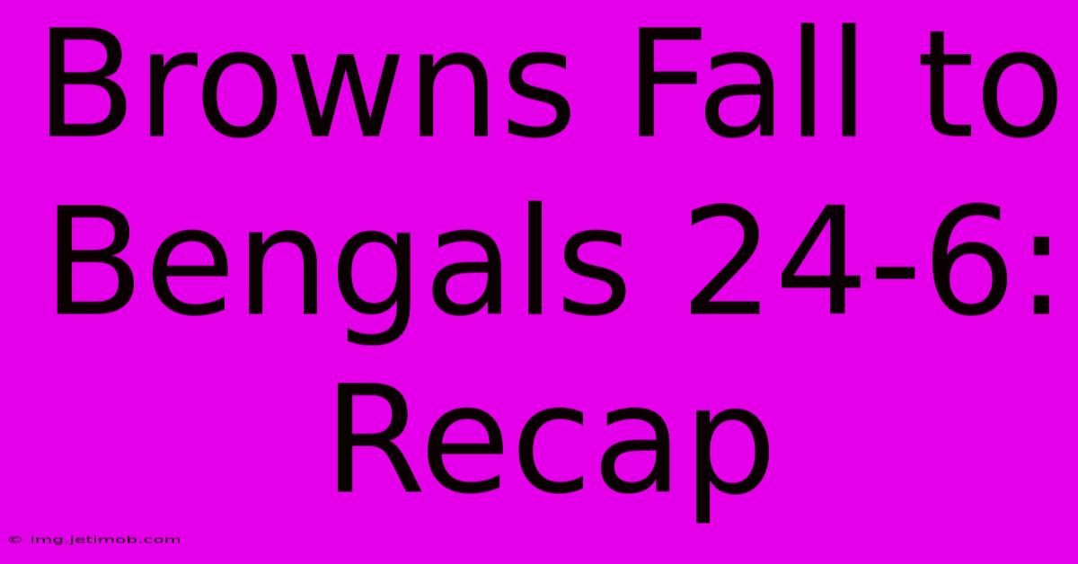 Browns Fall To Bengals 24-6: Recap