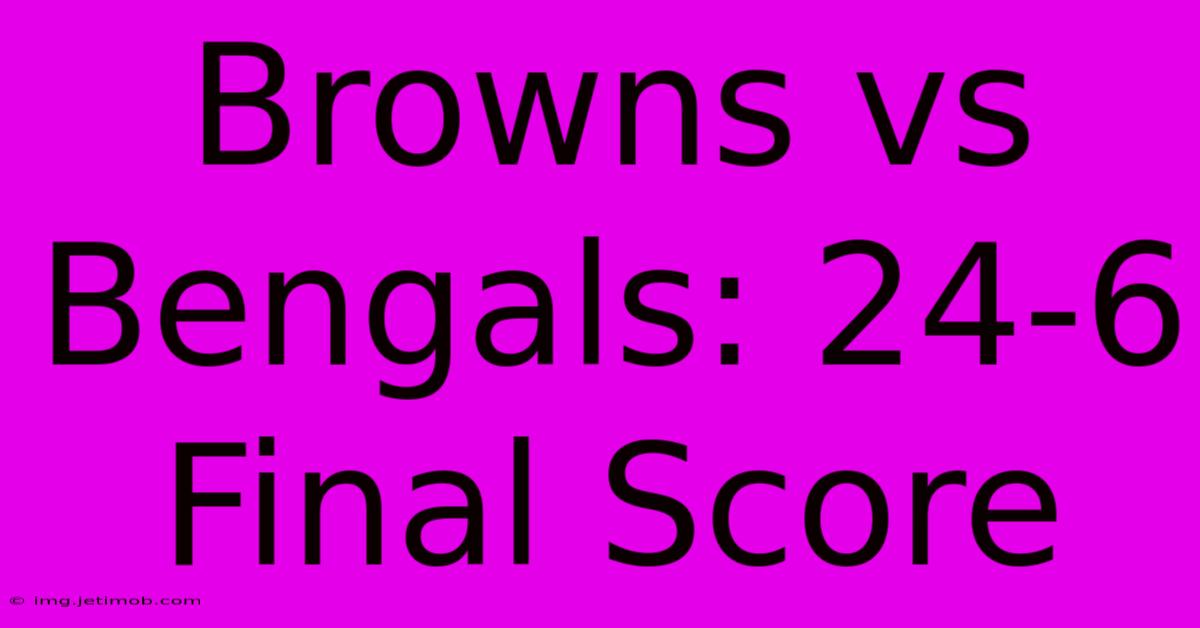 Browns Vs Bengals: 24-6 Final Score