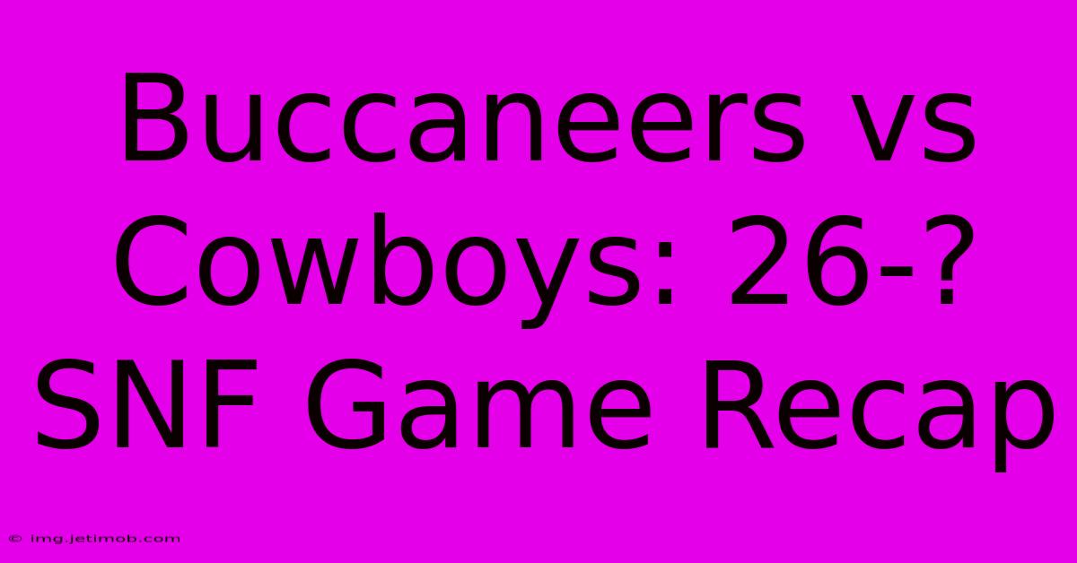 Buccaneers Vs Cowboys: 26-? SNF Game Recap