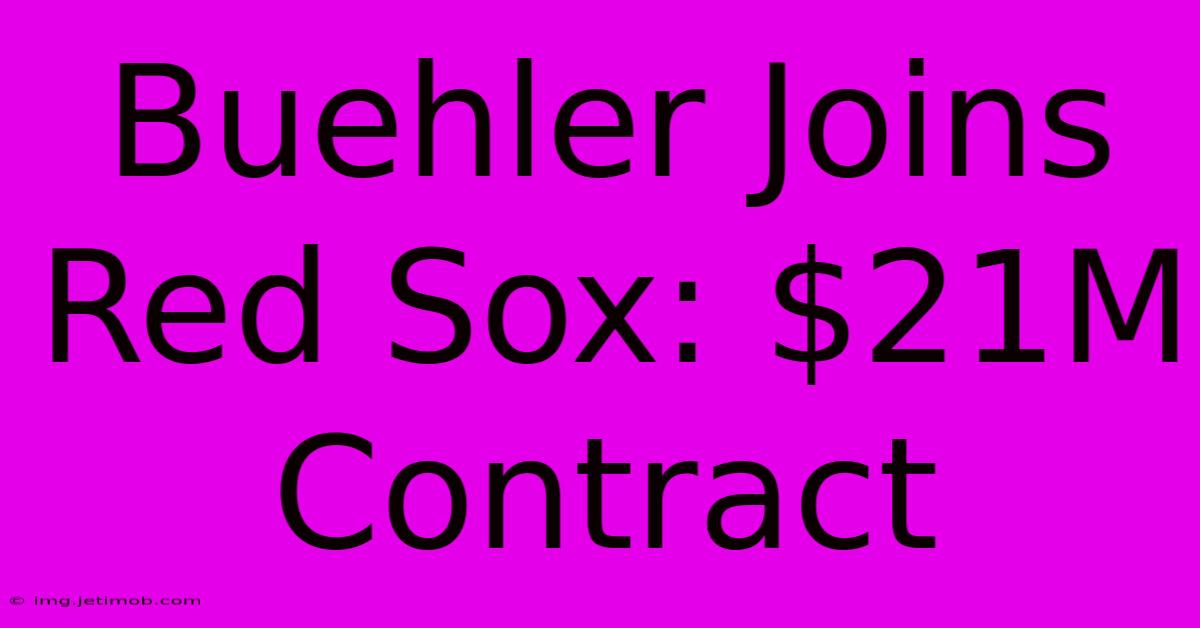 Buehler Joins Red Sox: $21M Contract