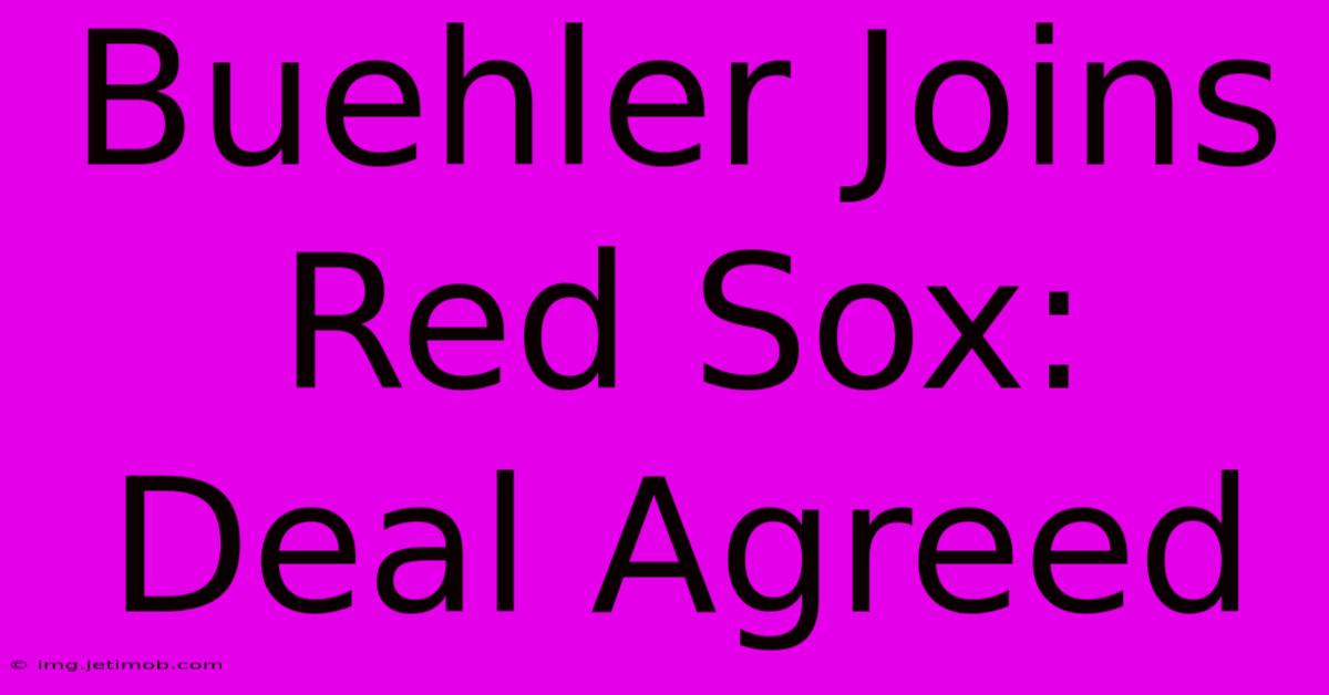 Buehler Joins Red Sox: Deal Agreed