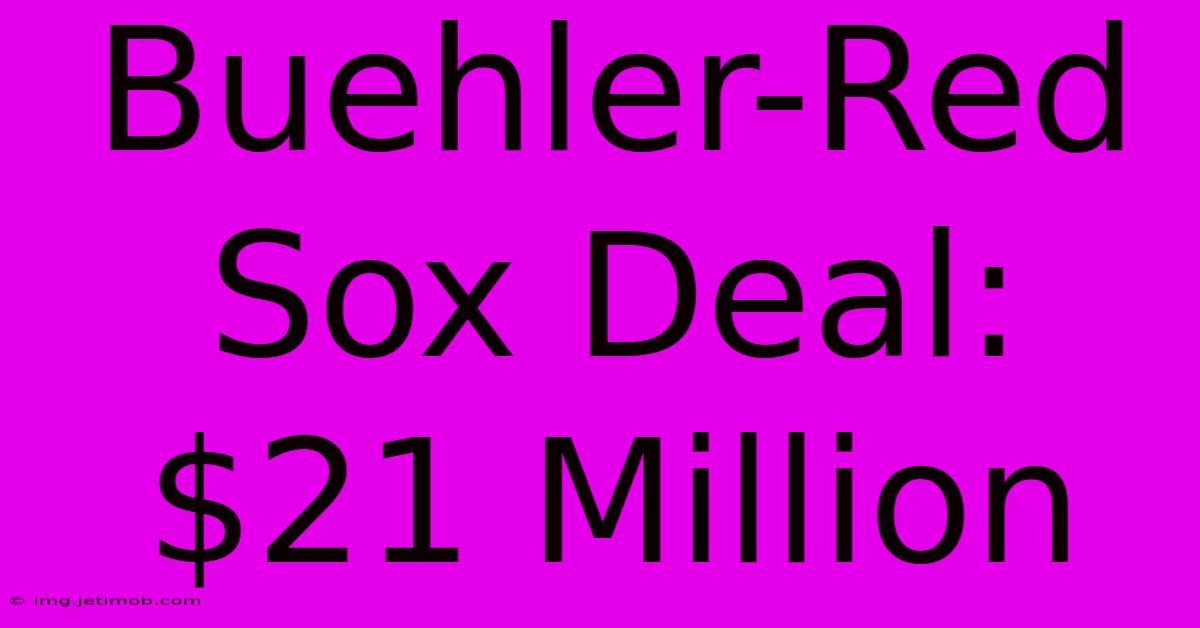 Buehler-Red Sox Deal: $21 Million