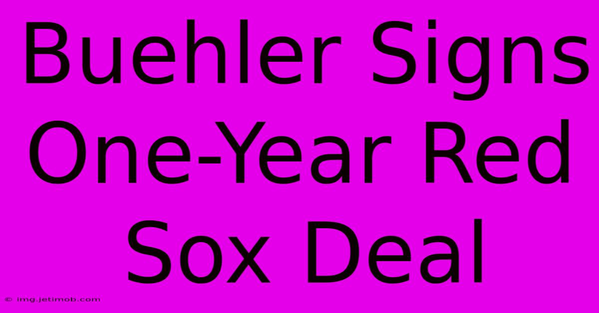 Buehler Signs One-Year Red Sox Deal