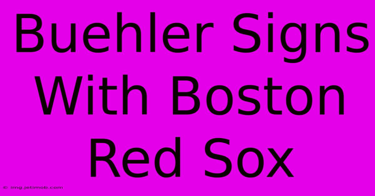 Buehler Signs With Boston Red Sox