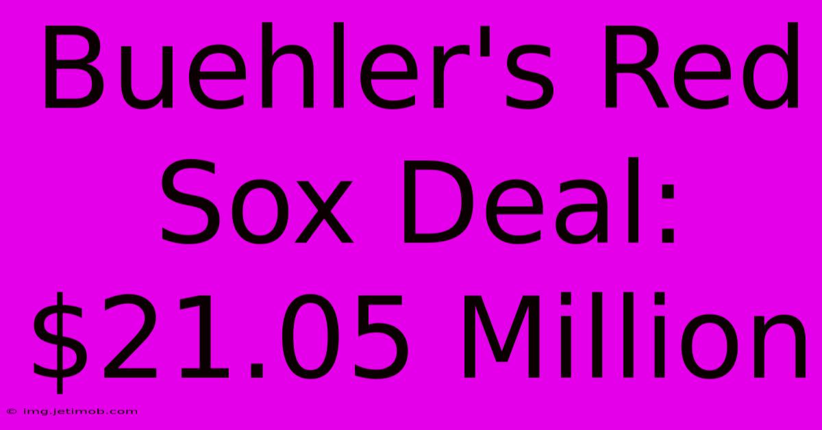 Buehler's Red Sox Deal: $21.05 Million