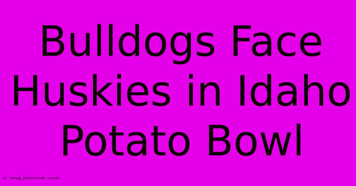 Bulldogs Face Huskies In Idaho Potato Bowl