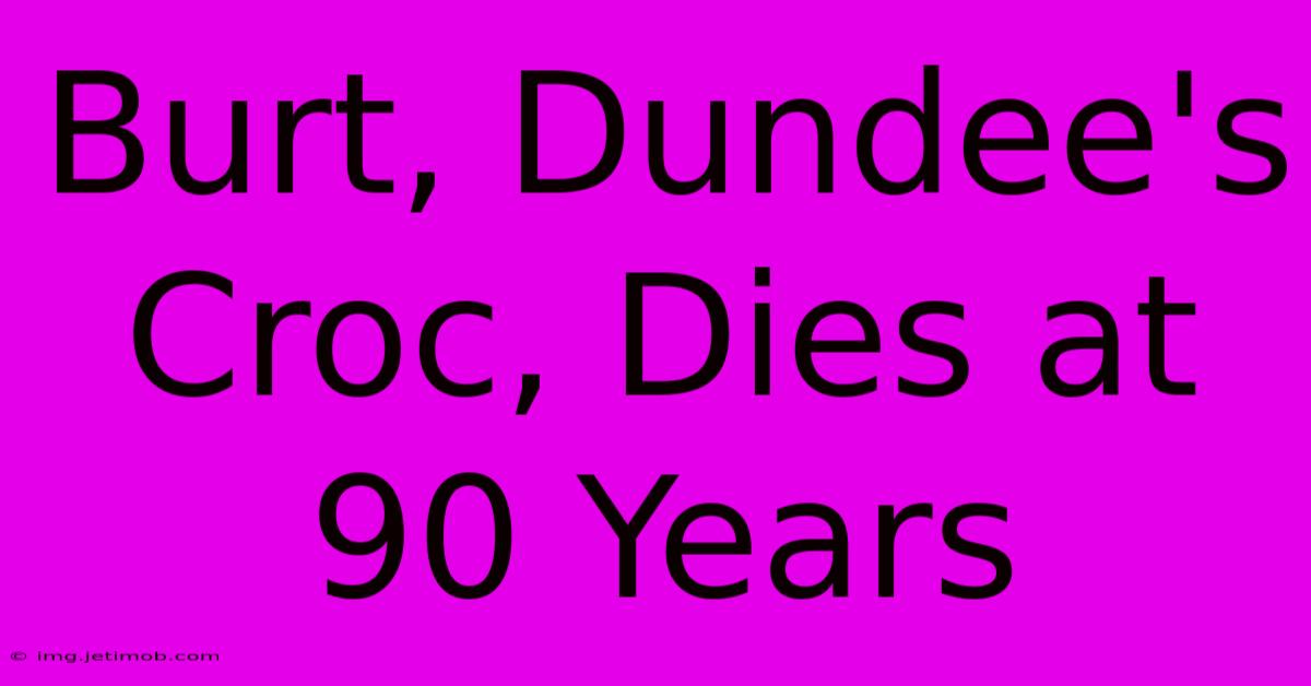 Burt, Dundee's Croc, Dies At 90 Years