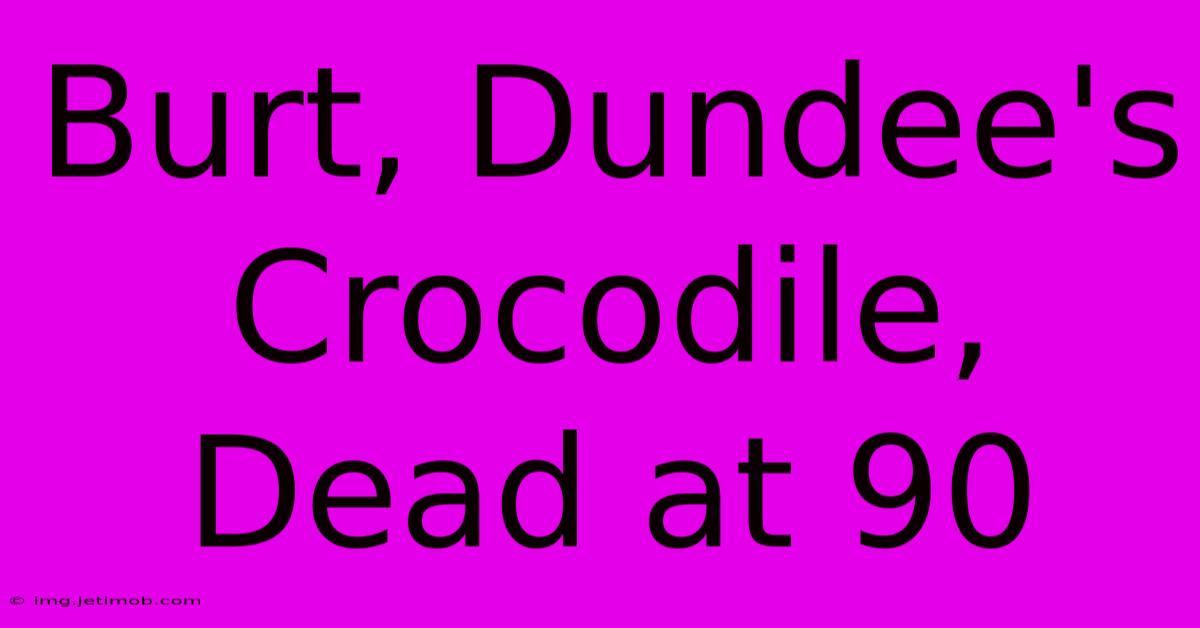 Burt, Dundee's Crocodile, Dead At 90