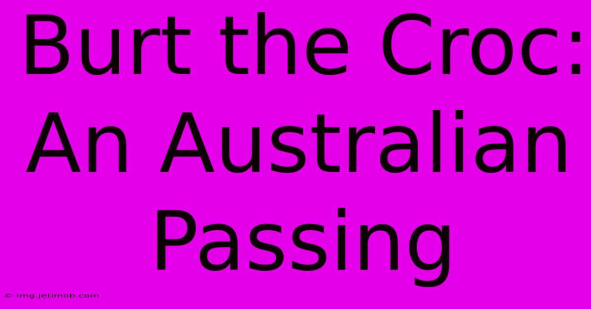 Burt The Croc: An Australian Passing