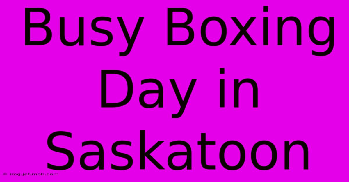 Busy Boxing Day In Saskatoon