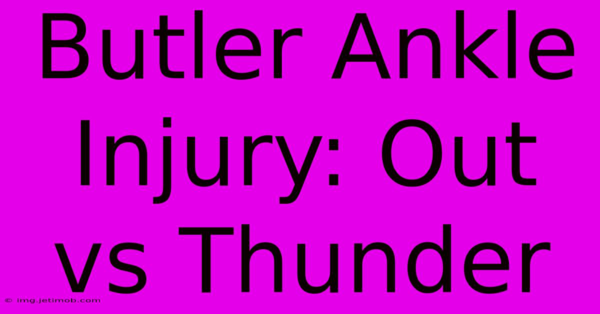 Butler Ankle Injury: Out Vs Thunder