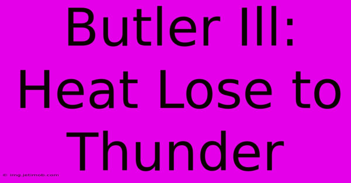 Butler Ill: Heat Lose To Thunder