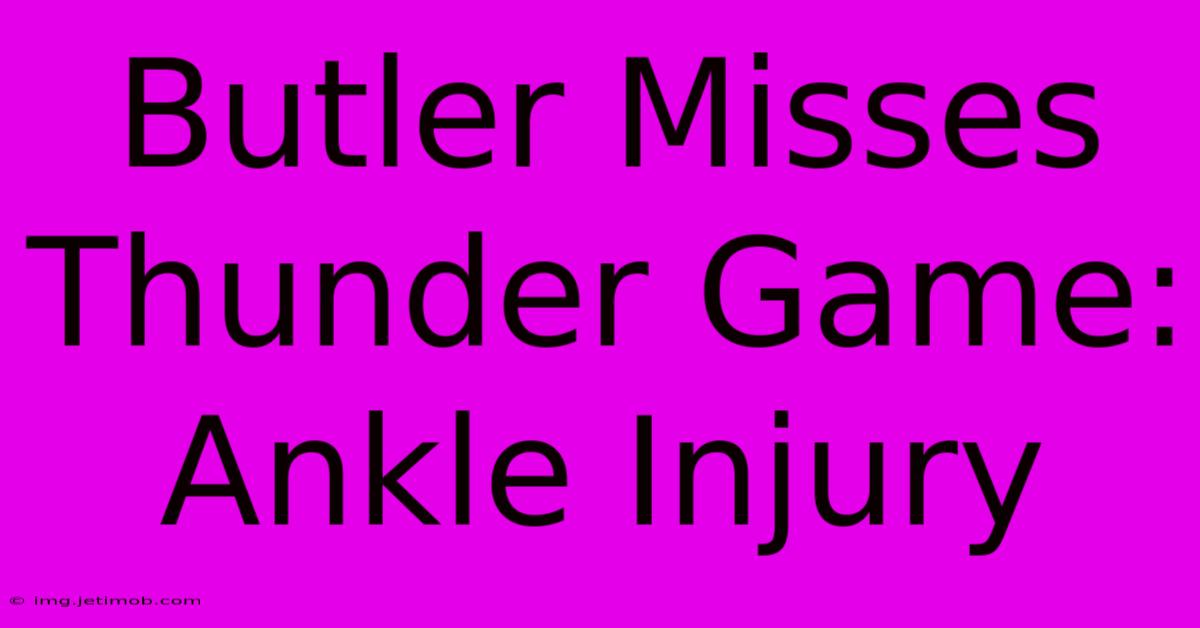 Butler Misses Thunder Game: Ankle Injury