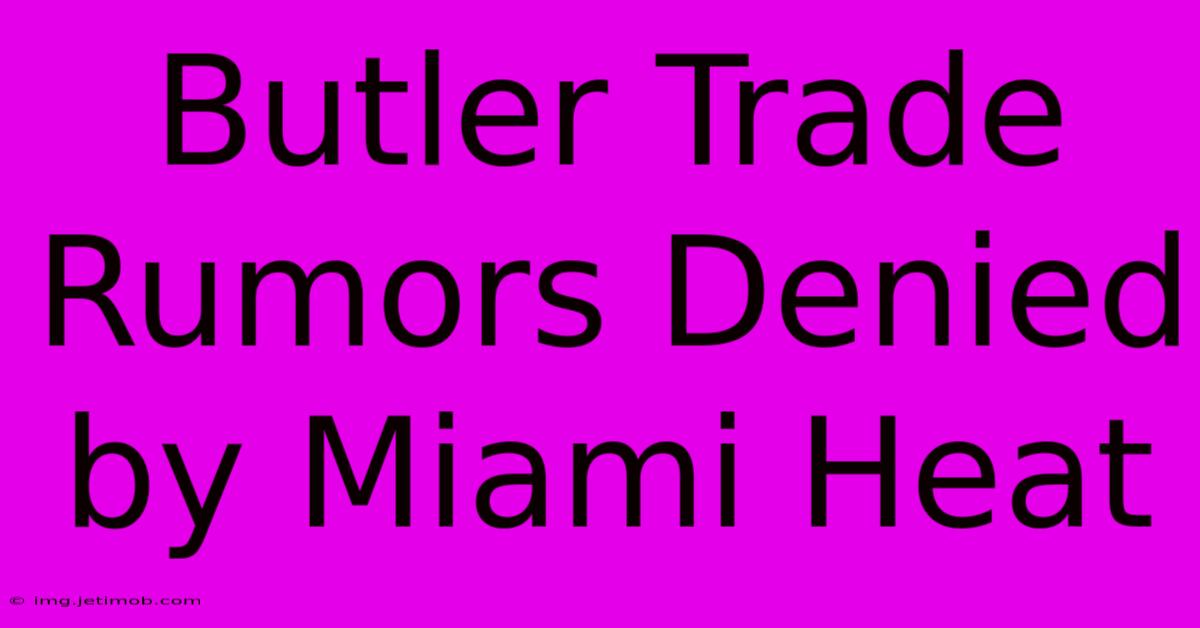 Butler Trade Rumors Denied By Miami Heat