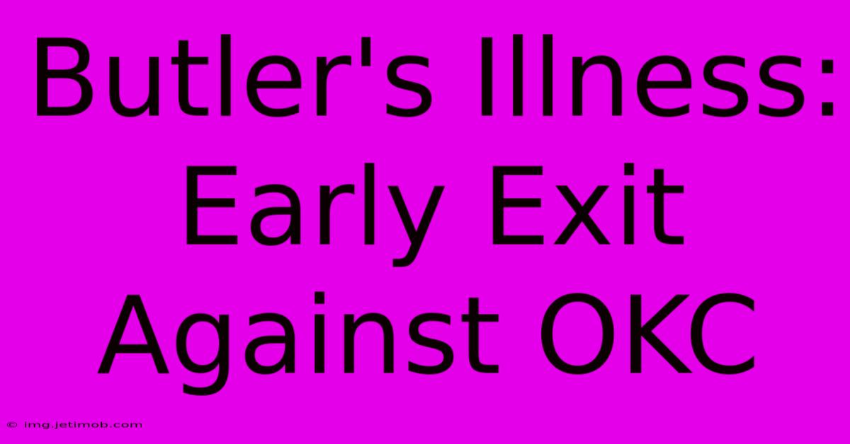 Butler's Illness: Early Exit Against OKC