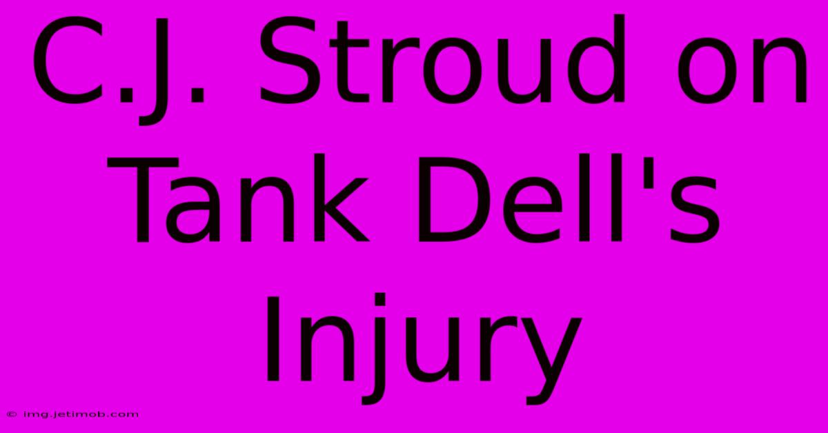 C.J. Stroud On Tank Dell's Injury