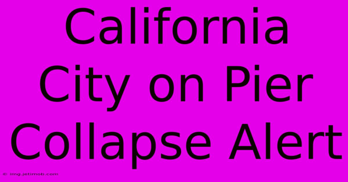 California City On Pier Collapse Alert