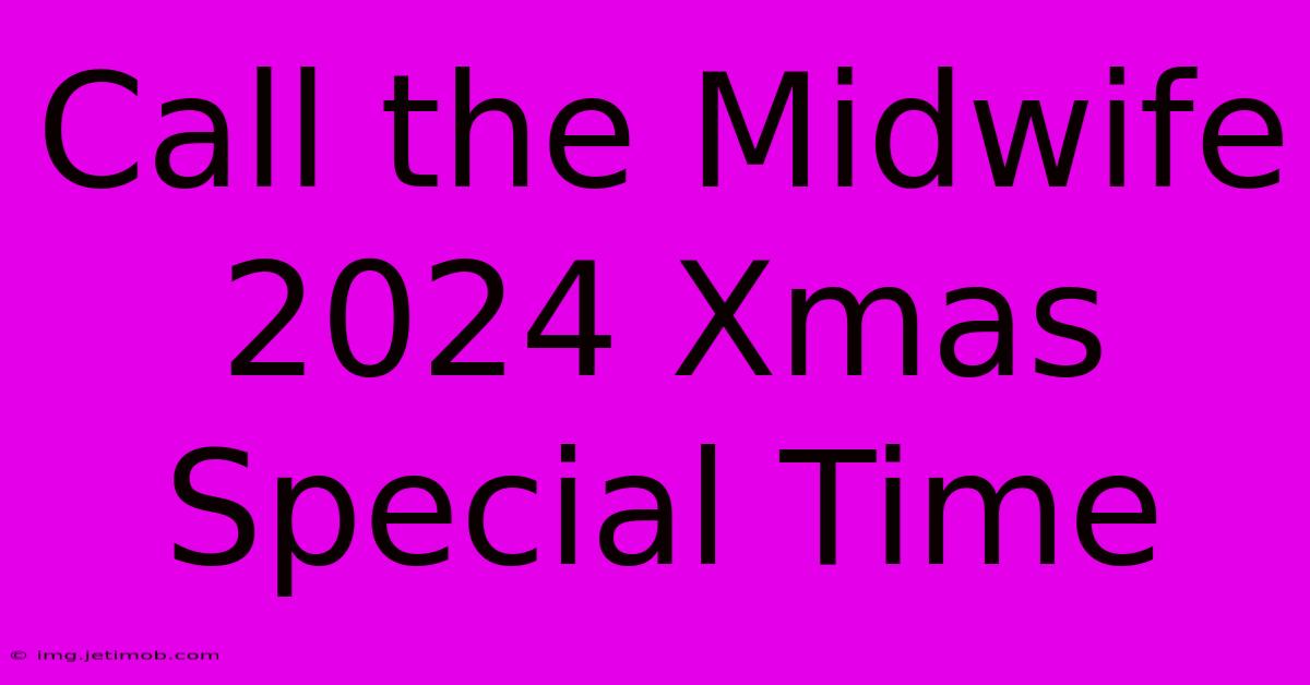 Call The Midwife 2024 Xmas Special Time