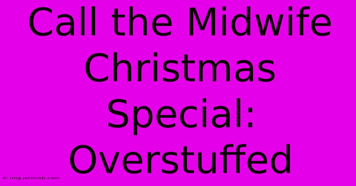 Call The Midwife Christmas Special: Overstuffed