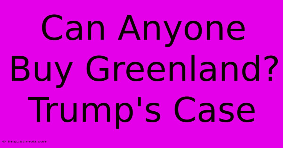 Can Anyone Buy Greenland? Trump's Case