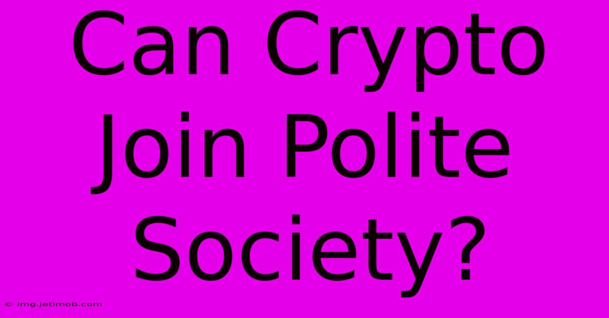 Can Crypto Join Polite Society?