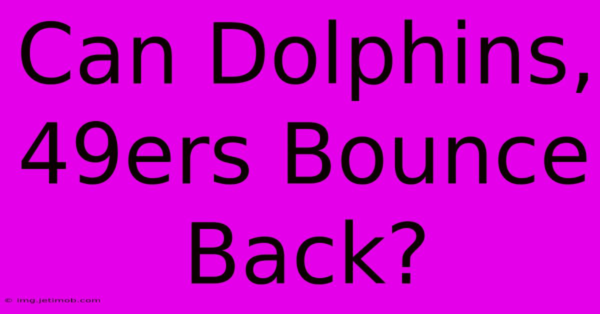 Can Dolphins, 49ers Bounce Back?