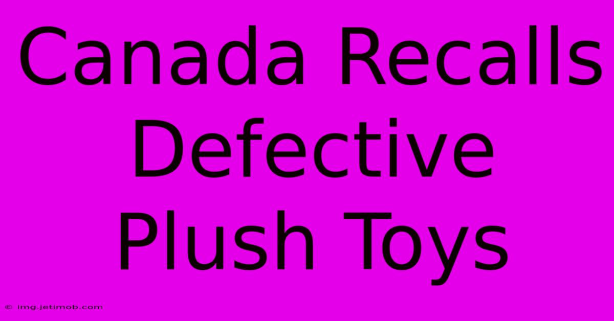 Canada Recalls Defective Plush Toys