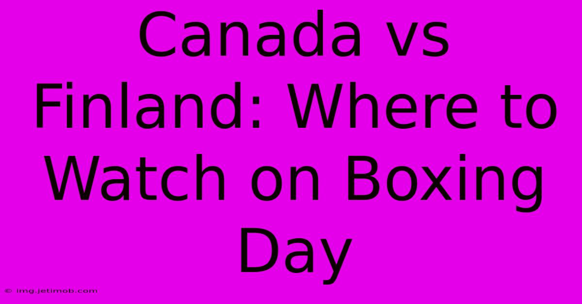 Canada Vs Finland: Where To Watch On Boxing Day