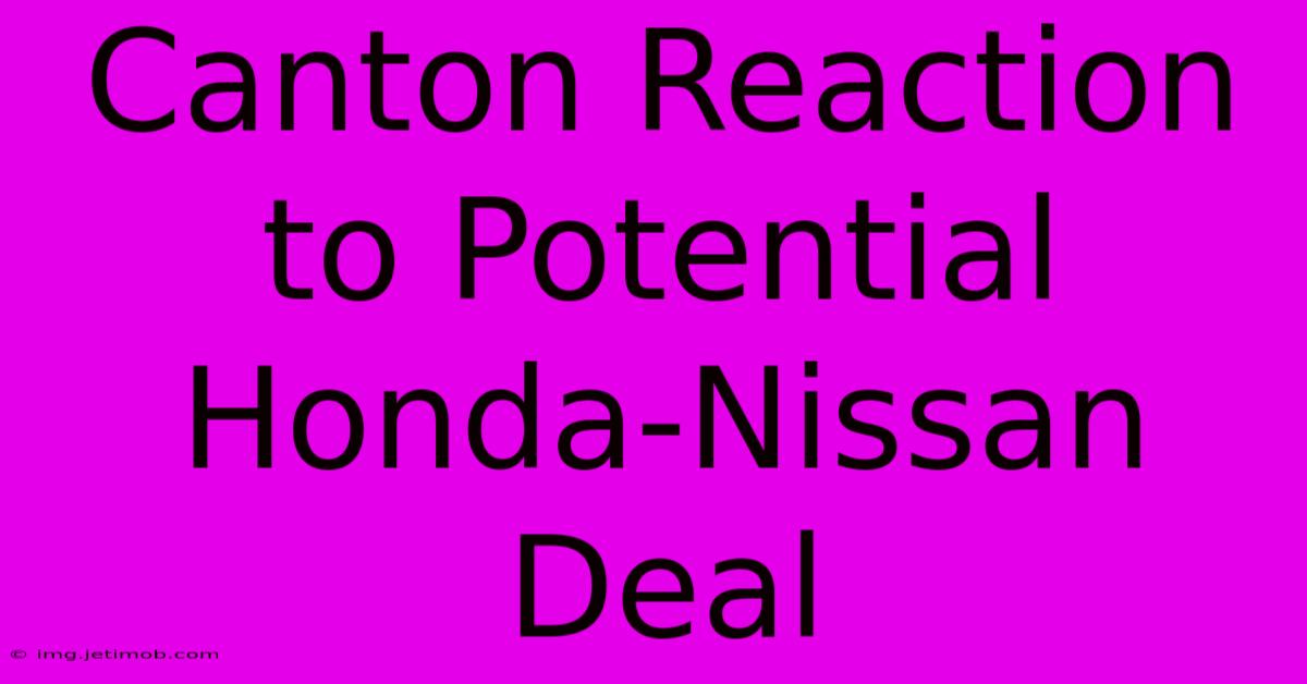 Canton Reaction To Potential Honda-Nissan Deal