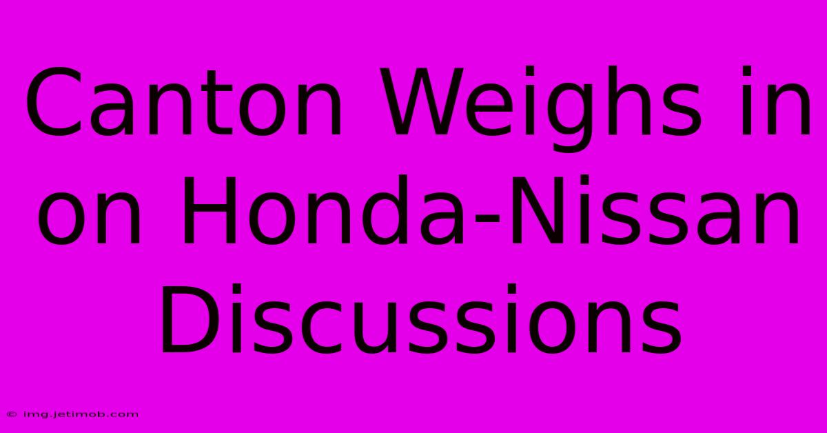 Canton Weighs In On Honda-Nissan Discussions