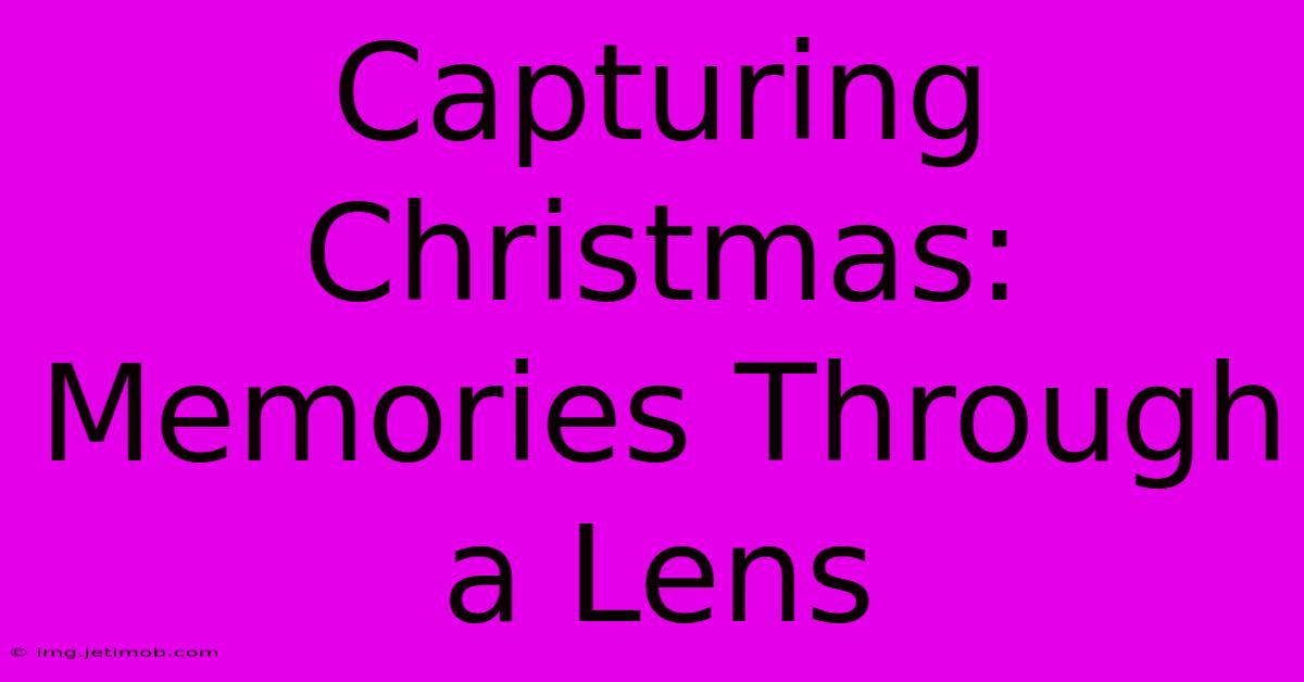 Capturing Christmas: Memories Through A Lens