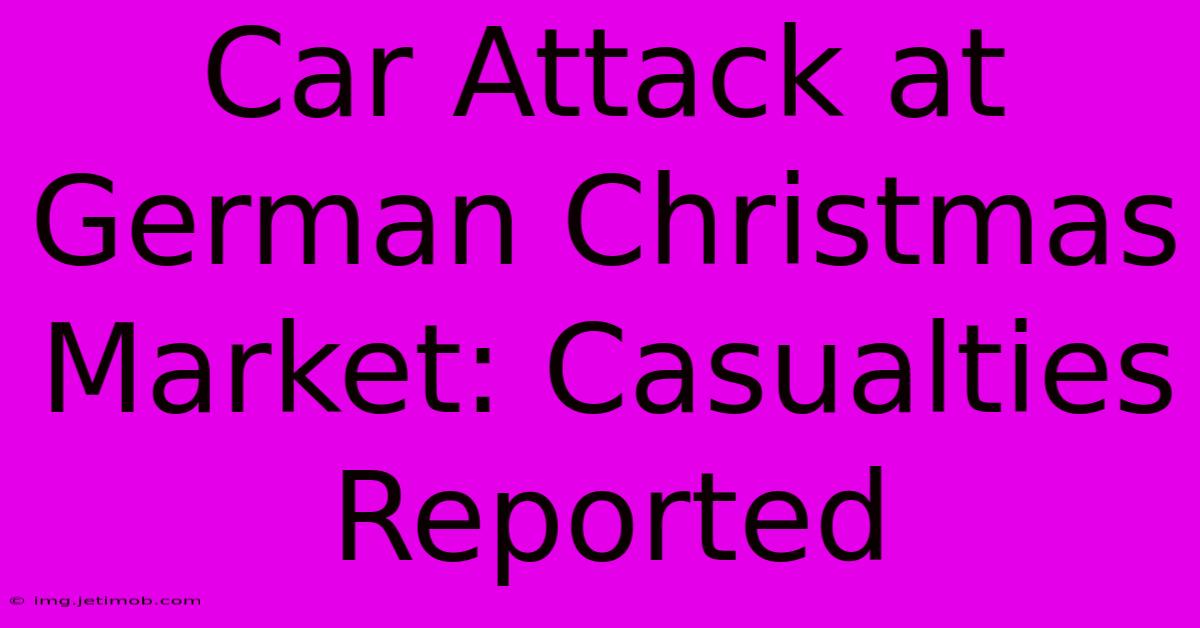 Car Attack At German Christmas Market: Casualties Reported