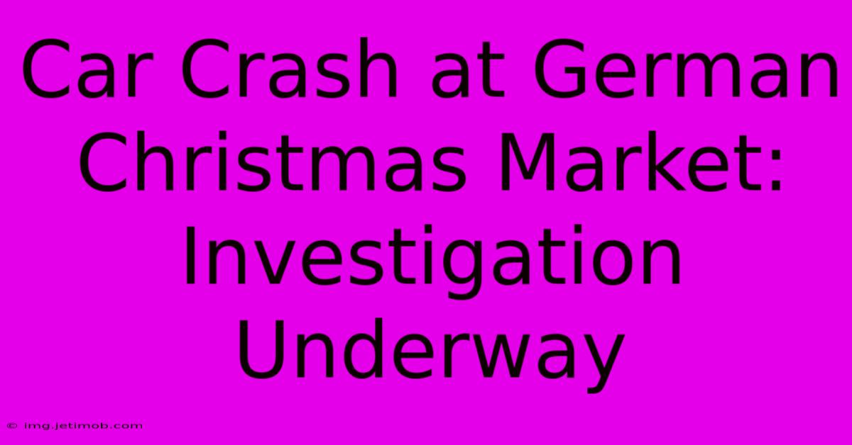 Car Crash At German Christmas Market: Investigation Underway