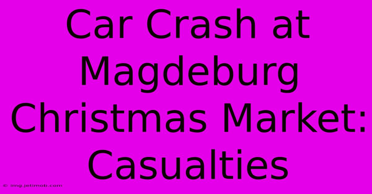 Car Crash At Magdeburg Christmas Market: Casualties