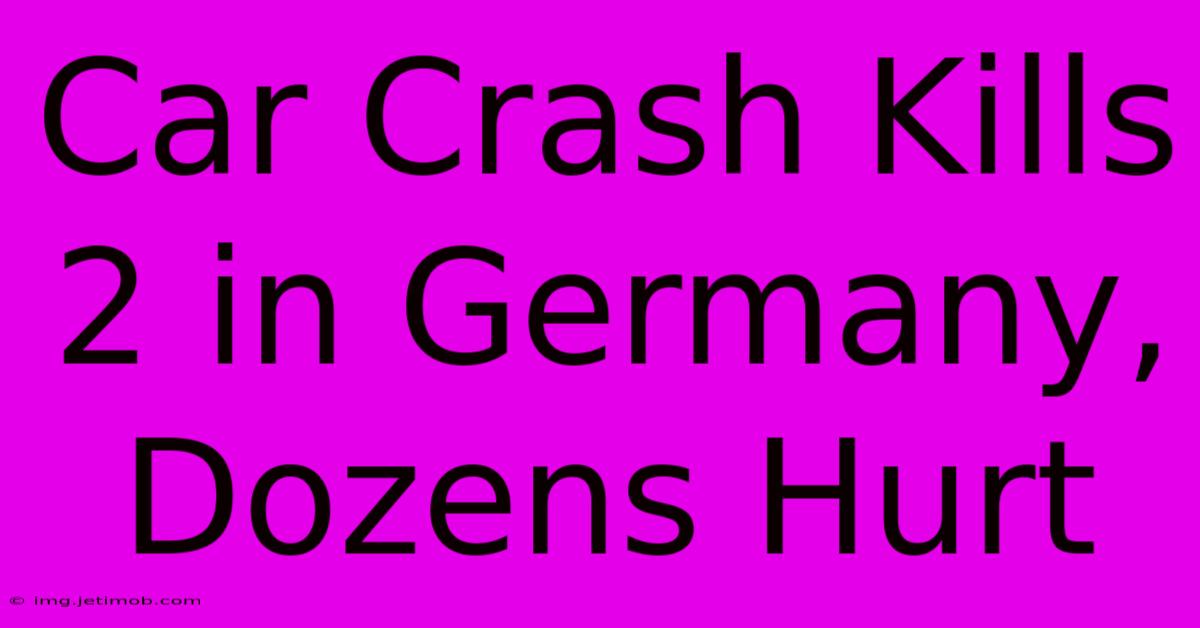 Car Crash Kills 2 In Germany, Dozens Hurt