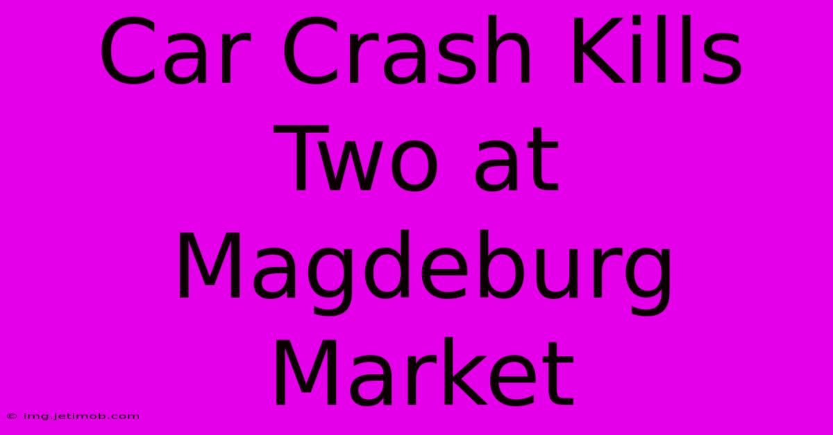 Car Crash Kills Two At Magdeburg Market