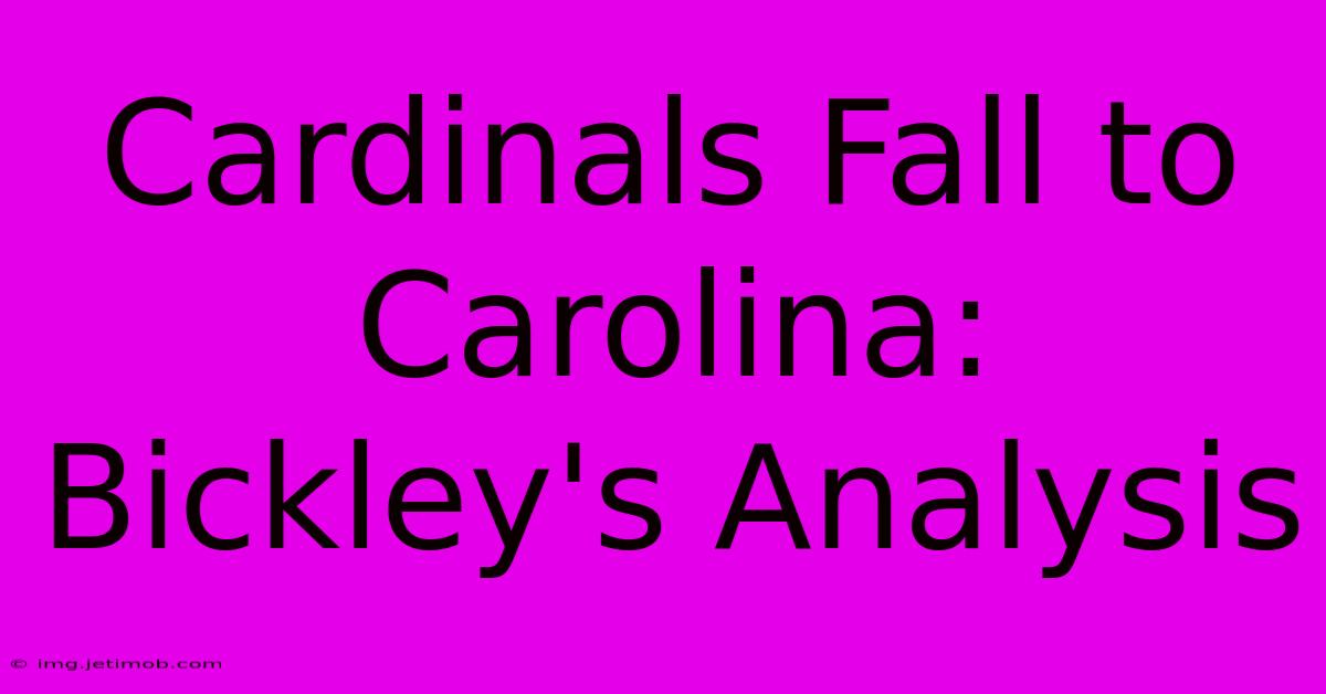 Cardinals Fall To Carolina: Bickley's Analysis