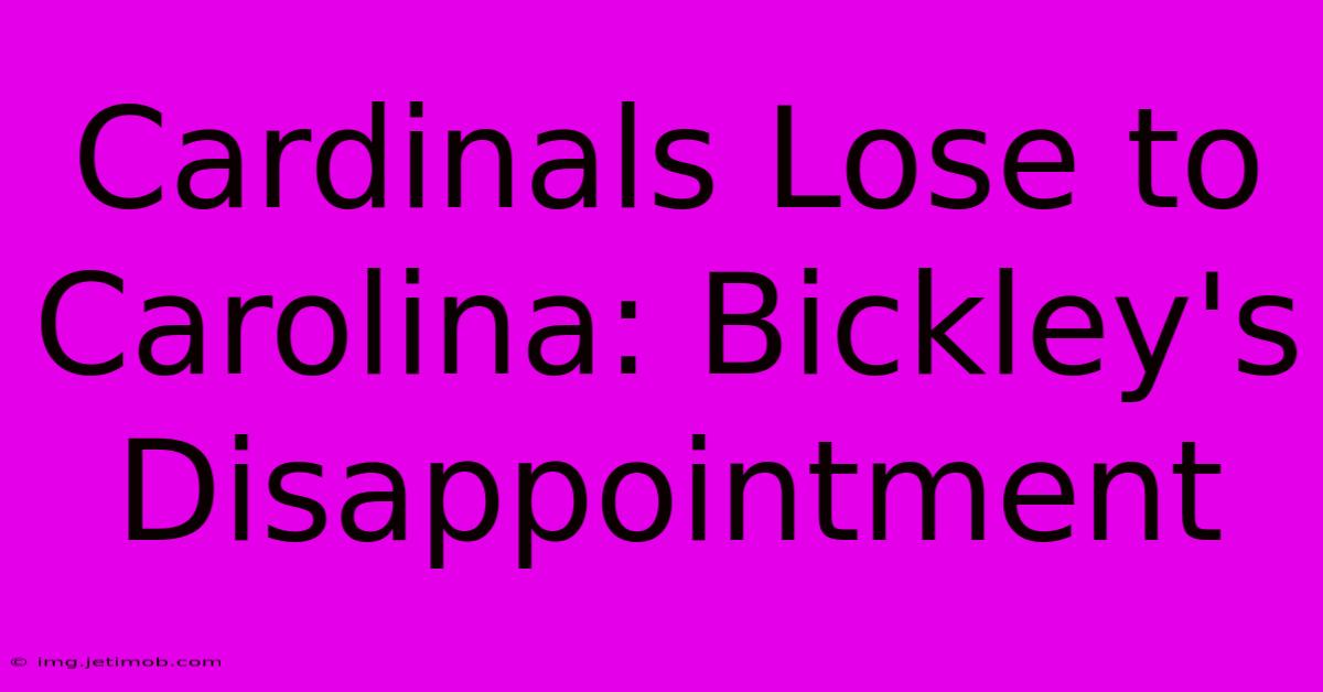 Cardinals Lose To Carolina: Bickley's Disappointment