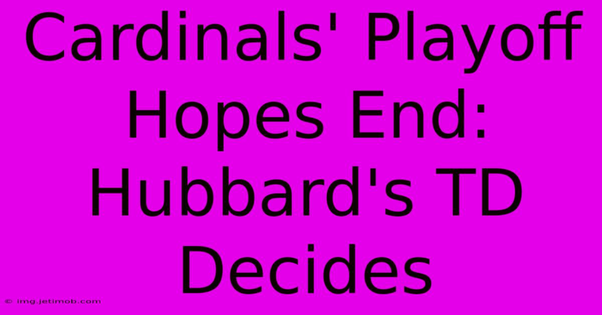 Cardinals' Playoff Hopes End: Hubbard's TD Decides