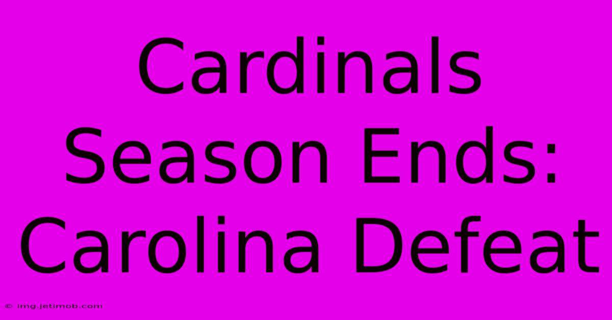 Cardinals Season Ends: Carolina Defeat