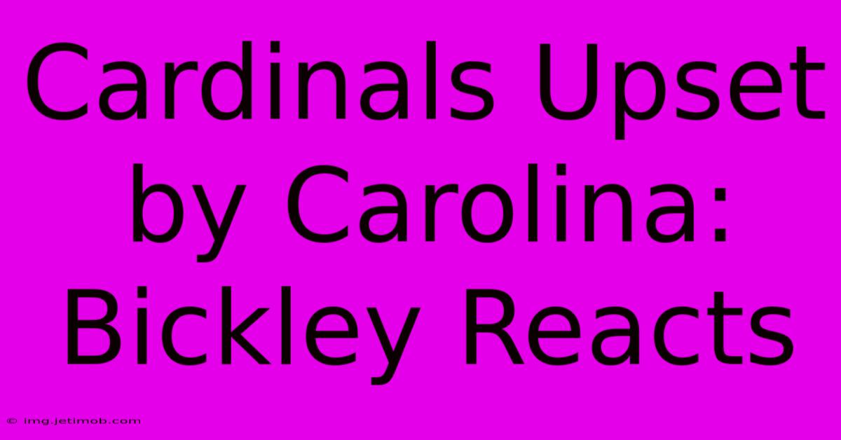 Cardinals Upset By Carolina: Bickley Reacts