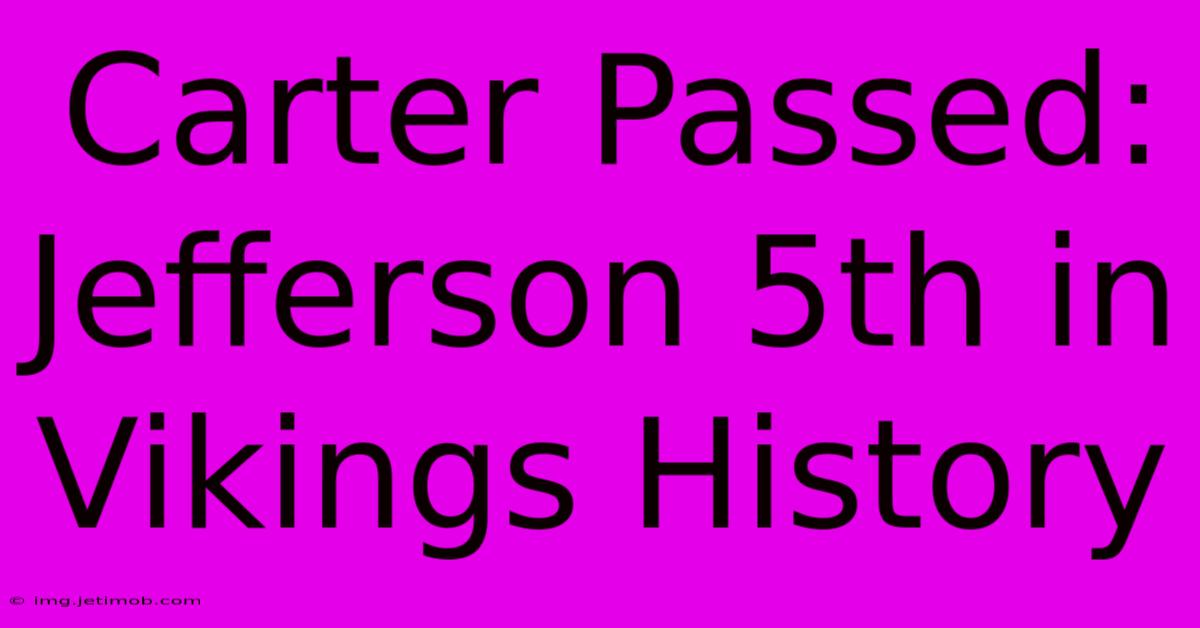 Carter Passed: Jefferson 5th In Vikings History